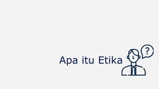 Apa itu Etika
 