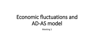 Economic fluctuations and
AD-AS model
Meeting 1
 