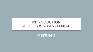 INTRODUCTION
SUBJECT-VERB AGREEMENT
MEETING 1
 