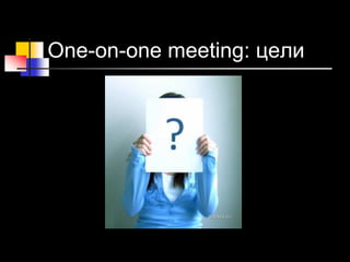 One-on-one meeting: цели
 