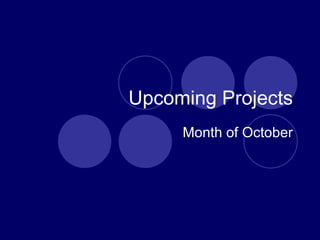 Upcoming Projects Month of October 