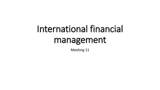 International financial
management
Meeting 11
 