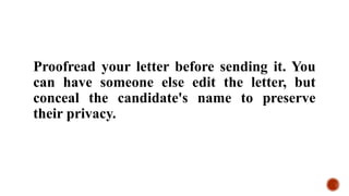 Proofread your letter before sending it. You
can have someone else edit the letter, but
conceal the candidate's name to preserve
their privacy.
 