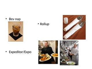 • Bev nap
• Rollup
• Expeditor/Expo
 