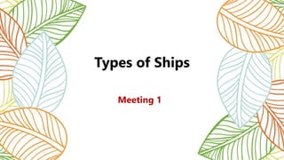 Types of Ships
Meeting 1
 