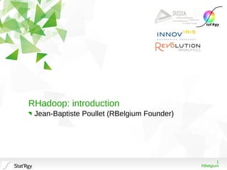 1
RBelgiumStat'Rgy
RHadoop: introduction
Jean-Baptiste Poullet (RBelgium Founder)
 
