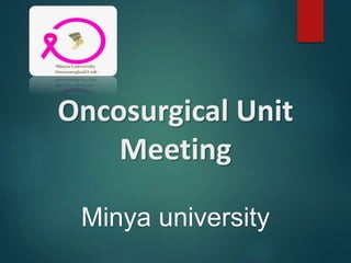 Oncosurgical Unit
Meeting
Minya university
 