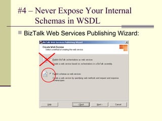 #4 – Never Expose Your Internal
     Schemas in WSDL
 BizTalk Web Services Publishing Wizard:
 