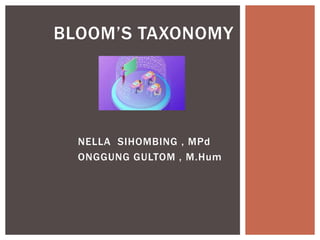 NELLA SIHOMBING , MPd
ONGGUNG GULTOM , M.Hum
BLOOM’S TAXONOMY
 