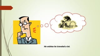 He wishes he traveled a lot.
 