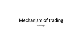 Mechanism of trading
Meeting 3
 