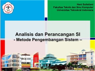 Analisis dan Perancangan SI
- Metode Pengembangan Sistem –
Heni Sulistiani
Fakultas Teknik dan Ilmu Komputer
Universitas Teknokrat Indonesia
 