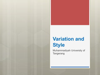 Variation and
Style
Muhammadiyah University of
Tangerang
 