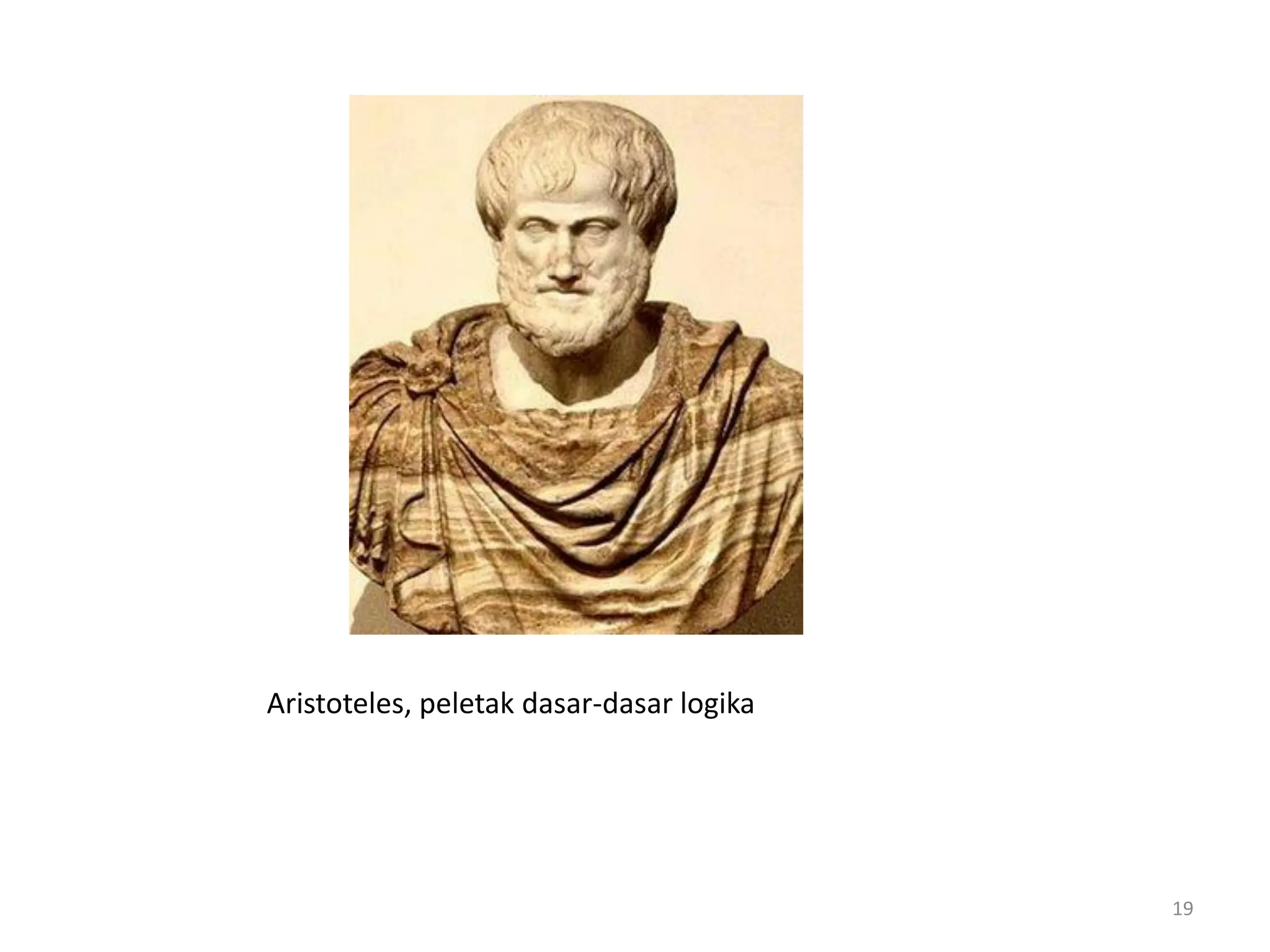 19
Aristoteles, peletak dasar-dasar logika
 