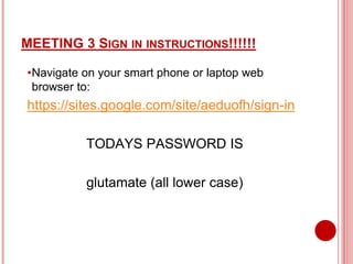 MEETING 3 SIGN IN INSTRUCTIONS!!!!!!

•Navigate on your smart phone or laptop web
 browser to:
https://sites.google.com/site/aeduofh/sign-in

          TODAYS PASSWORD IS

          glutamate (all lower case)
 