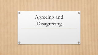 Agreeing and 
Disagreeing 
 