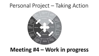 Personal Project – Taking Action
Meeting #4 – Work in progress
 