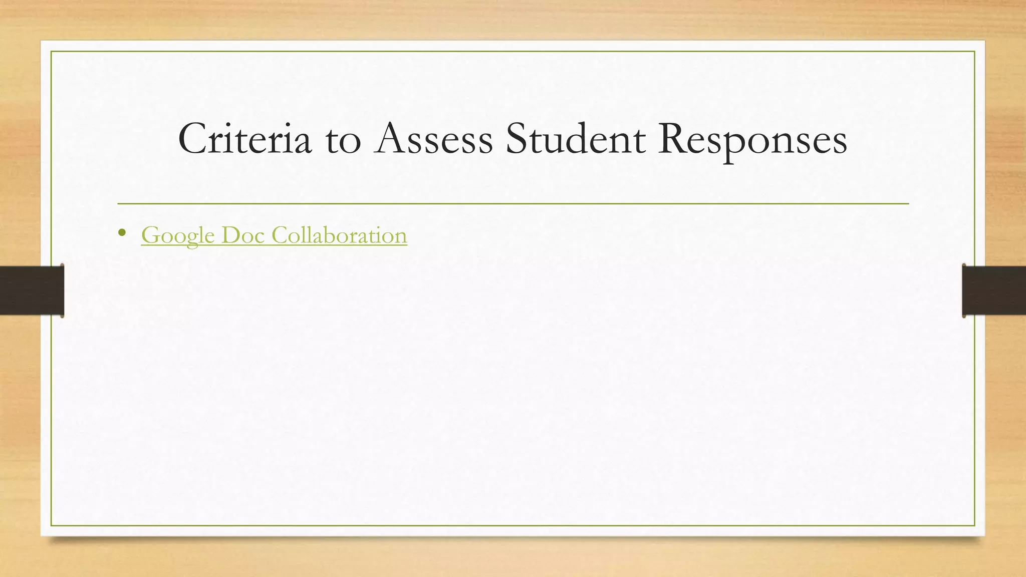Criteria to Assess Student Responses
• Google Doc Collaboration
 