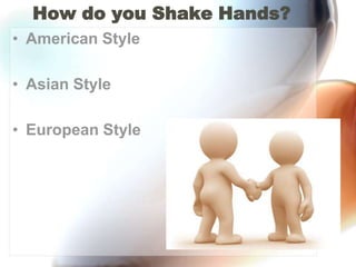 How do you Shake Hands?American StyleAsian StyleEuropean Style