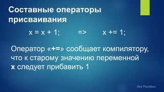 Составные операторы
присваивания
x = x + 1; => x += 1;
Оператор «+=» сообщает компилятору,
что к старому значению переменной
х следует прибавить 1
 