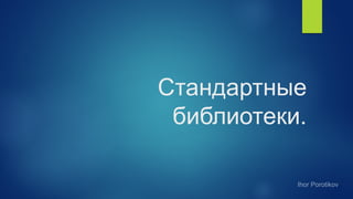 Стандартные
библиотеки.
 