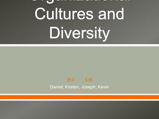 Chapter 6: Organizational Cultures and Diversity Daniel, Kristen, Joseph, Kevin 