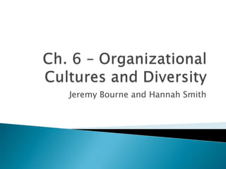 Ch. 6 – Organizational Cultures and Diversity Jeremy Bourne and Hannah Smith 