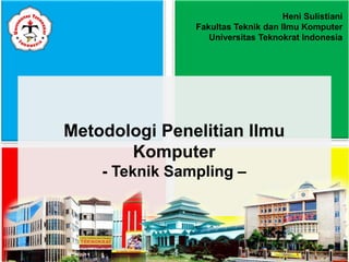 Metodologi Penelitian Ilmu
Komputer
- Teknik Sampling –
Heni Sulistiani
Fakultas Teknik dan Ilmu Komputer
Universitas Teknokrat Indonesia
 