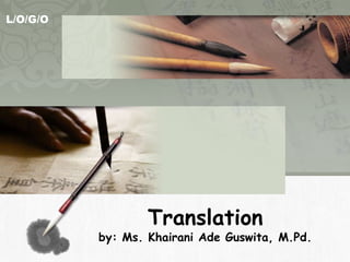 L/O/G/O
Translation
by: Ms. Khairani Ade Guswita, M.Pd.
 