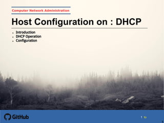 1
11 to
1
Computer Network Administration
Host Configuration on : DHCP
 