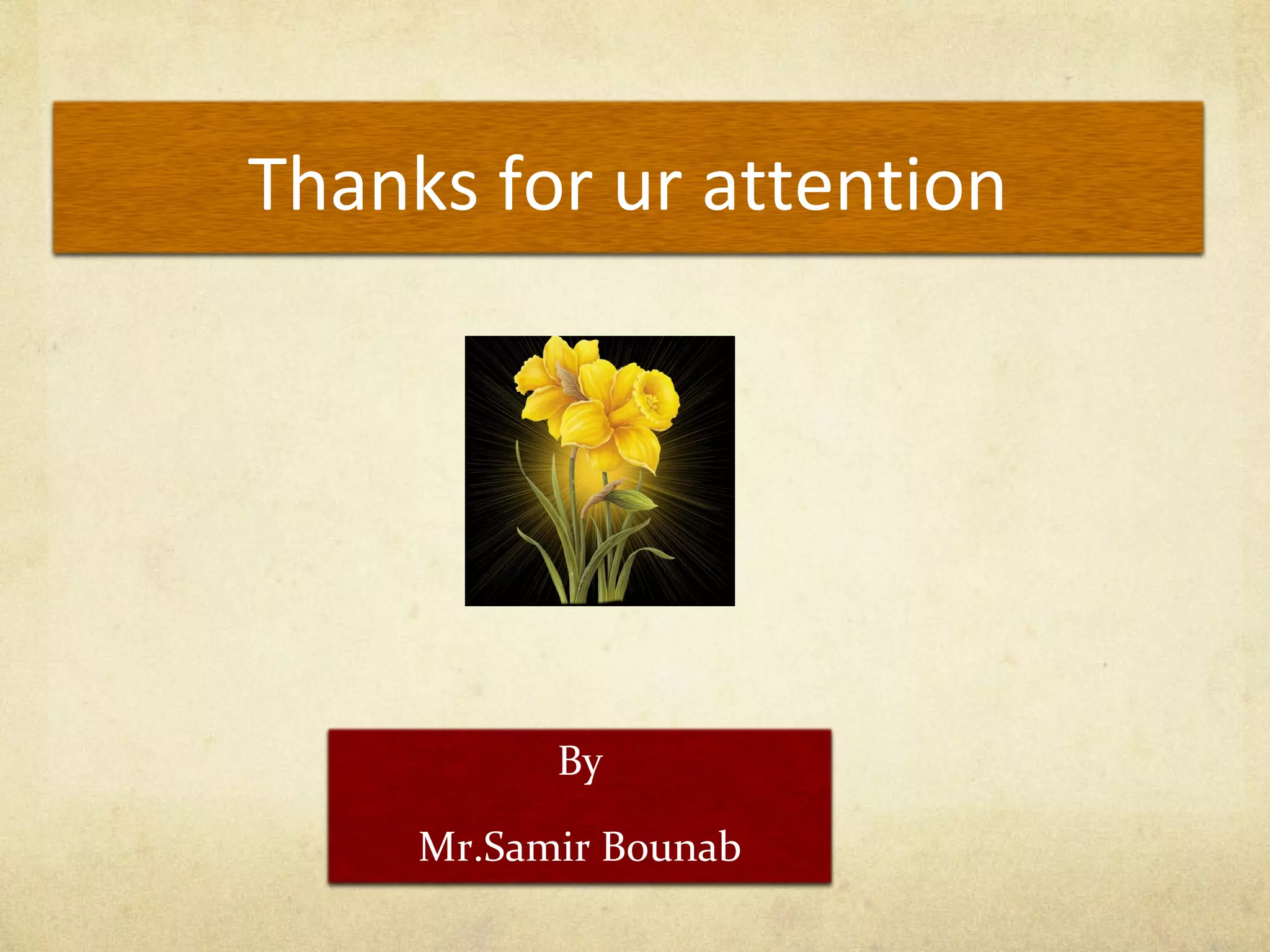 Thanks for ur attention
By
Mr.Samir Bounab
 