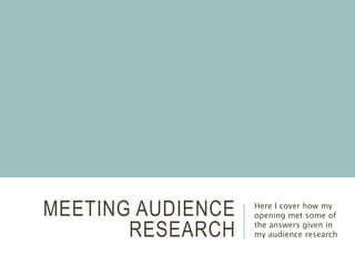 MEETING AUDIENCE
RESEARCH
Here I cover how my
opening met some of
the answers given in
my audience research
 