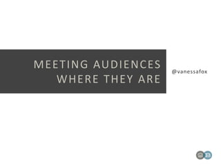 MEETING AUDIENCES
WHERE THEY ARE
@vanessafox
 