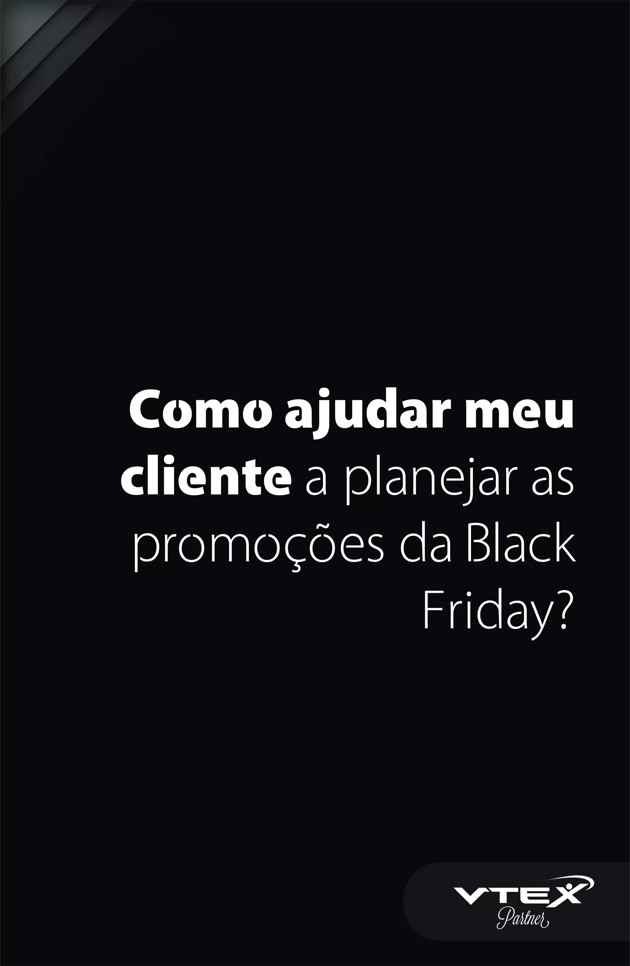 Como ajudar meu
cliente a planejar as
promoções da Black
Friday?
 