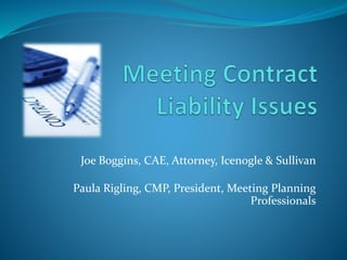 Joe Boggins, CAE, Attorney, Icenogle & Sullivan
Paula Rigling, CMP, President, Meeting Planning
Professionals
 