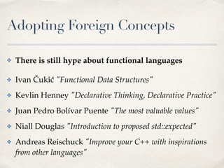 Adopting Foreign Concepts
✤ There is still hype about functional languages
✤ Ivan Čukić "Functional Data Structures"
✤ Kev...