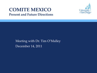 COMITE MEXICO Present and Future Directions Meeting with Dr. Tim O’Malley December 14, 2011 