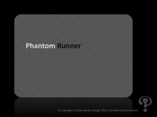 Phantom Runner




        © copyright of Keio Media Design 2011. Confidential document.
 