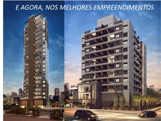 E AGORA, NOS MELHORES EMPREENDIMENTOS
 