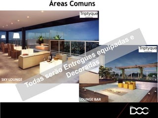 Áreas Comuns
SKY LOUNGE
LOUNGE BAR
 