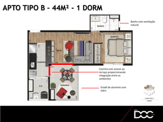 APTO TIPO B – 44M² - 1 DORM
Gradil de alumínio com
vidro
Banho com ventilação
natural
Cozinha com acesso ao
terraço proporcionando
integração entre os
ambientes
 