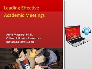 Leading Effective
Academic Meetings


Anne Massaro, Ph.D.
Office of Human Resources
massaro.11@osu.edu
 