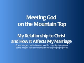 Meeting God  on the Mountain Top My Relationship to Christ  and How It Affects My Marriage  Some images had to be removed for copyright purposes. Some images had to be removed for copyright purposes. 