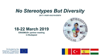 No Stereotypes But Diversity
2017-1-HU01-KA219-035974
18-22 March 2019
ERASMUS+ partner meeting
in Budapest
 