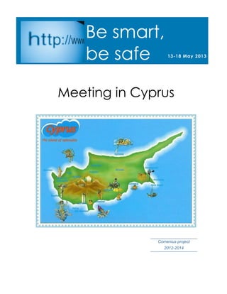 Meeting in Cyprus
Comenius project
2012-2014
13-18 May 2013
Be smart,
be safe
 