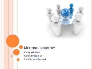 MEETING INDUSTRY
Kathy Windels
Karen Bressinck
Camille Van Brussel
 