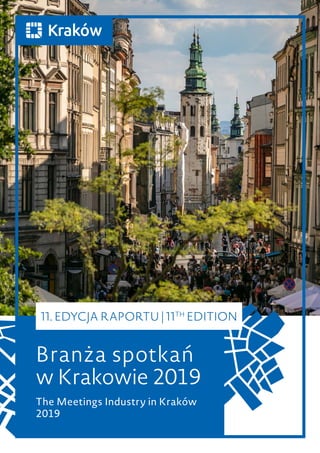 Branża spotkań
w Krakowie 2019
The Meetings Industry in Kraków
2019
11. EDYCJA RAPORTU | 11TH
EDITION
 