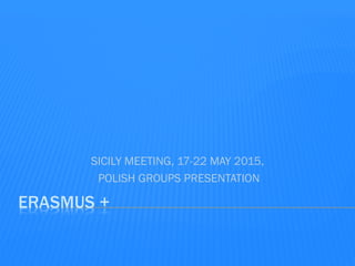SICILY MEETING, 17-22 MAY 2015,
POLISH GROUPS PRESENTATION
 