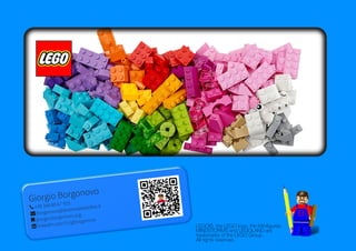 Giorgio Borgonovo
 +39 348 80 67 955
 borgonovo@tavernadelleidee.it
 giorgio.borgonovo.org
 linkedin.com/in/gborgonovo
LEGO©, the LEGO logo, the Minifigures,
MINDSTORMS and LEGOLAND are
trademarks of the LEGO Group.
All rights reserved.
 