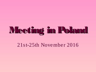 Meeting in PolandMeeting in Poland
21st-25th November 2016
 